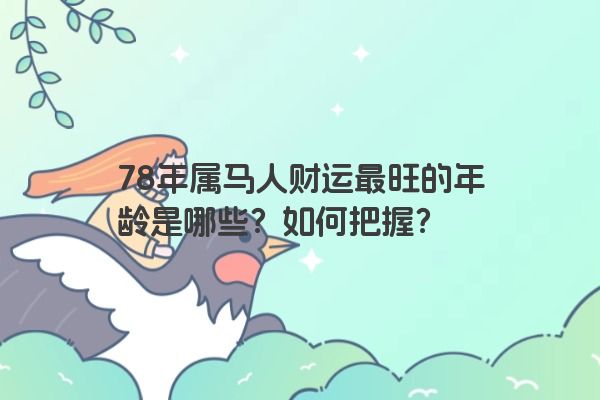 78年属马人财运最旺的年龄是哪些？如何把握？