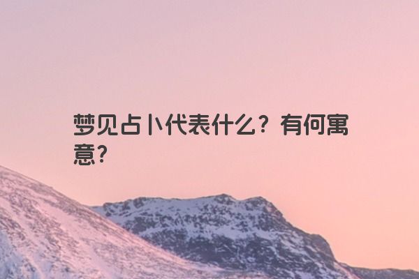 梦见占卜代表什么？有何寓意？