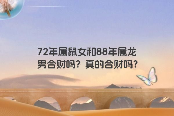 72年属鼠女和88年属龙男合财吗？真的合财吗？