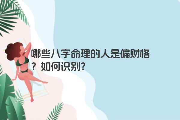 哪些八字命理的人是偏财格？如何识别？
