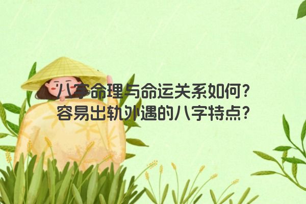 八字命理与命运关系如何？容易出轨外遇的八字特点？