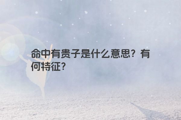 命中有贵子是什么意思？有何特征？