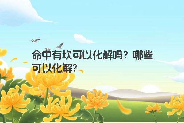 命中有坎可以化解吗？哪些可以化解？