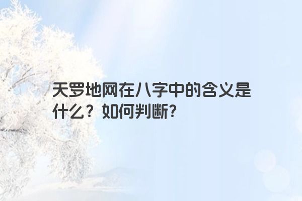 天罗地网在八字中的含义是什么?如何判断?