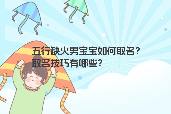五行缺火男宝宝如何取名?取名技巧有哪些?
