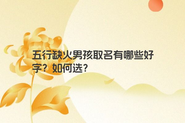 五行缺火男孩取名有哪些好字？如何选？