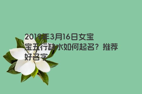 2019年3月16日女宝宝五行缺水如何起名?推荐好名字