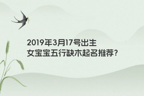 2019年3月17号出生女宝宝五行缺木起名推荐？