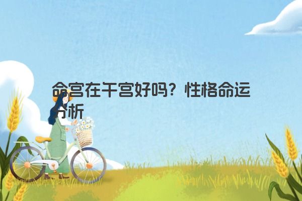 命宫在午宫好吗？性格命运分析