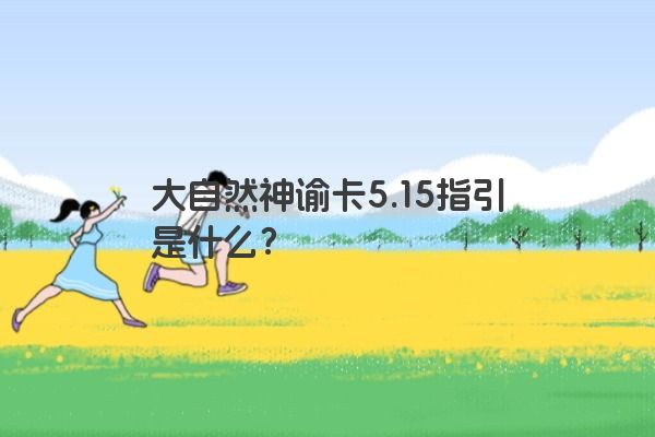 大自然神谕卡5.15指引是什么？