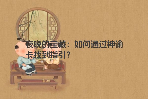夜晚的宝藏：如何通过神谕卡找到指引？