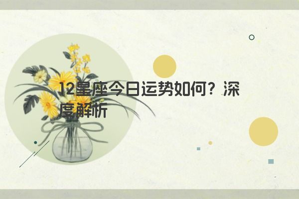 12星座今日运势如何？深度解析