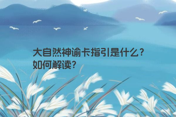 大自然神谕卡指引是什么？如何解读？