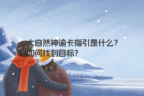 大自然神谕卡指引是什么？如何找到目标？
