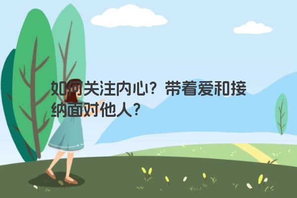 如何关注内心？带着爱和接纳面对他人？
