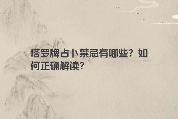 塔罗牌占卜禁忌有哪些？如何正确解读？