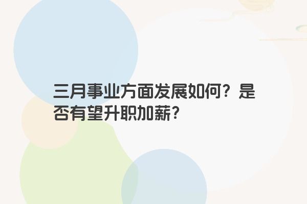 三月事业方面发展如何？是否有望升职加薪？