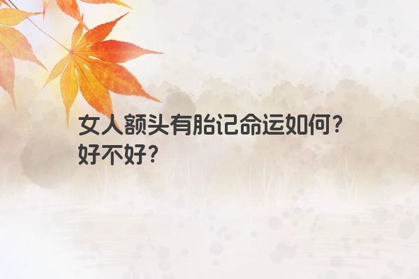 女人额头有胎记命运如何?好不好?