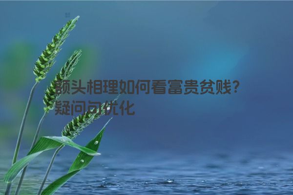 额头相理如何看富贵贫贱?疑问句优化