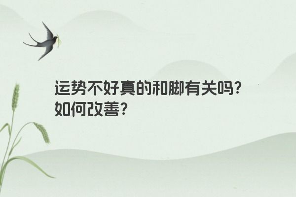 运势不好真的和脚有关吗？如何改善？