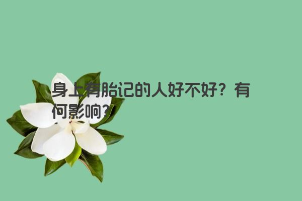 身上有胎记的人好不好？有何影响？