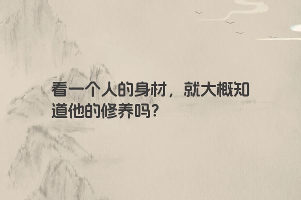 看一个人的身材，就大概知道他的修养吗？