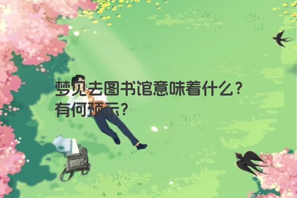 梦见去图书馆意味着什么？有何预示？