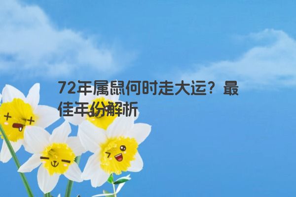 72年属鼠何时走大运？最佳年份解析