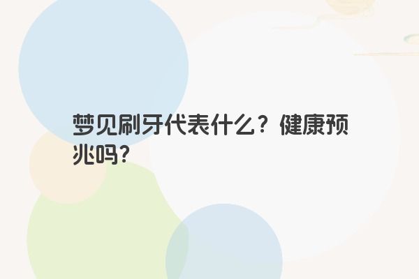 梦见刷牙代表什么？健康预兆吗？