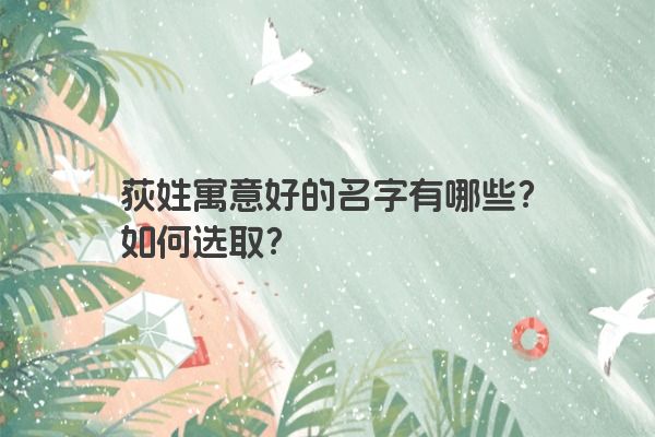 荻姓寓意好的名字有哪些？如何选取？