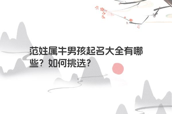 范姓属牛男孩起名大全有哪些？如何挑选？