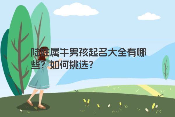 陆姓属牛男孩起名大全有哪些？如何挑选？