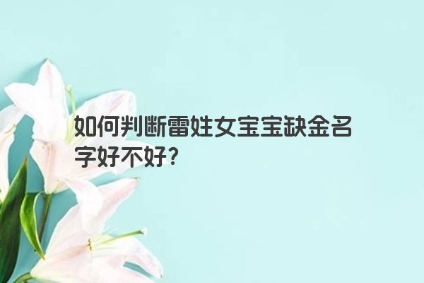 如何判断雷姓女宝宝缺金名字好不好？