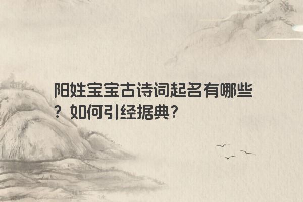 阳姓宝宝古诗词起名有哪些？如何引经据典？