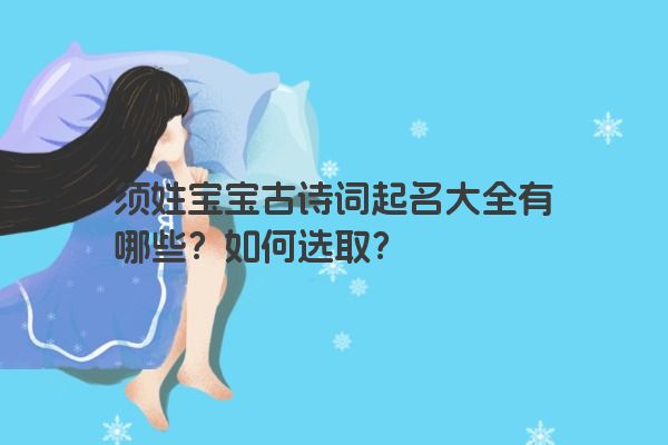 须姓宝宝古诗词起名大全有哪些？如何选取？