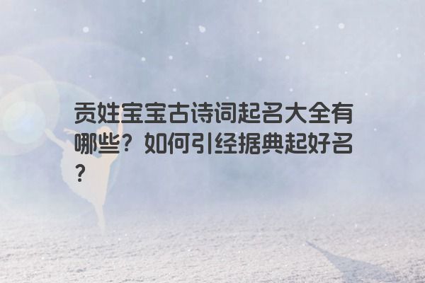 贡姓宝宝古诗词起名大全有哪些？如何引经据典起好名？