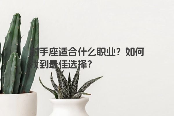 射手座适合什么职业？如何找到最佳选择？