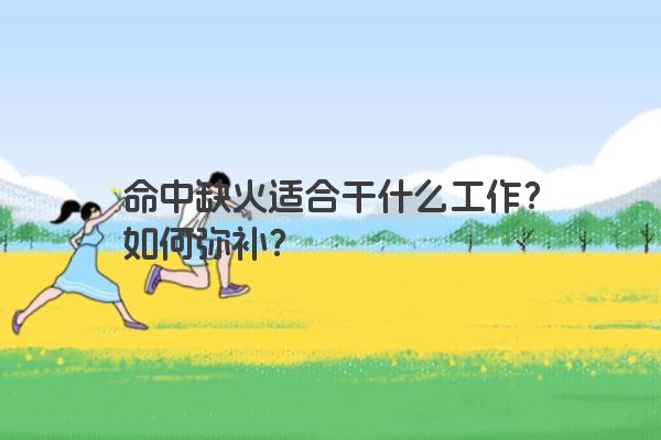 命中缺火适合干什么工作？如何弥补？