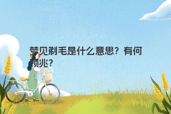 梦见剃毛是什么意思?有何预兆?