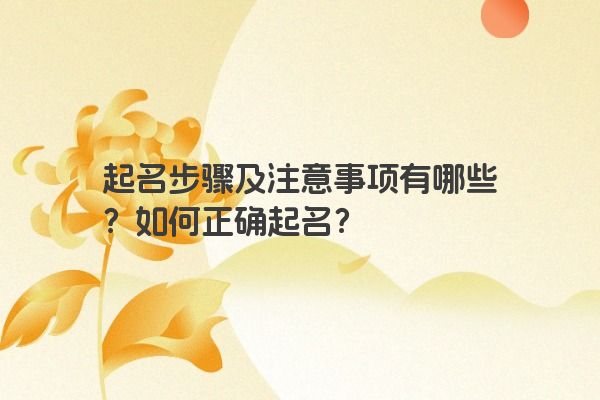 起名步骤及注意事项有哪些？如何正确起名？