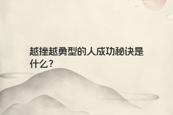 越挫越勇型的人成功秘诀是什么？