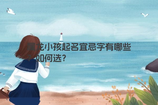 属龙小孩起名宜忌字有哪些？如何选？