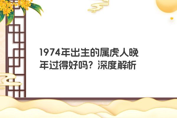 1974年出生的属虎人晚年过得好吗？深度解析