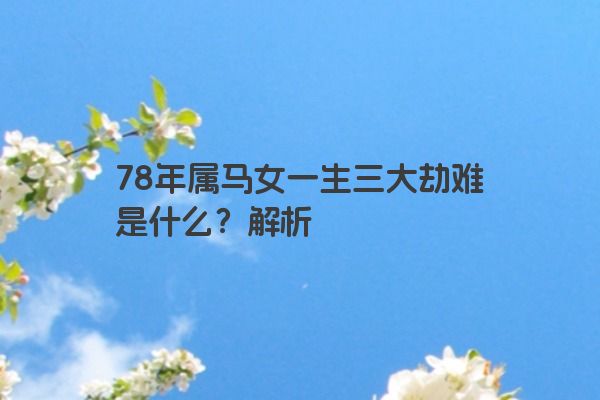78年属马女一生三大劫难是什么？解析