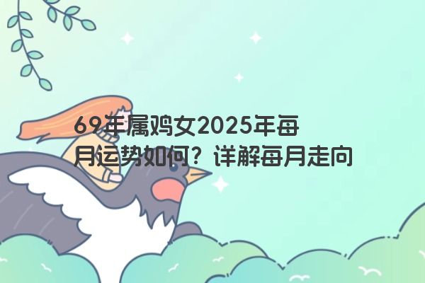 69年属鸡女2025年每月运势如何？详解每月走向