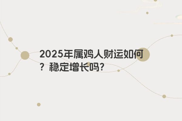 2025年属鸡人财运如何？稳定增长吗？