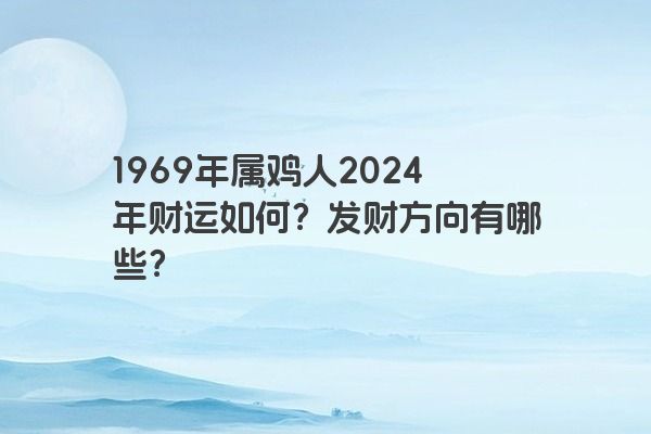 1969年属鸡人2024年财运如何？发财方向有哪些？