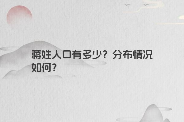 蒋姓人口有多少？分布情况如何？