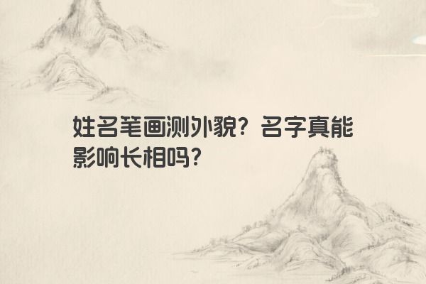 姓名笔画测外貌？名字真能影响长相吗？