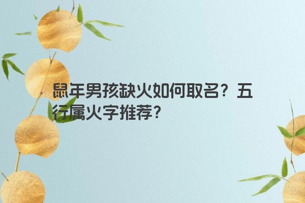 鼠年男孩缺火如何取名？五行属火字推荐？